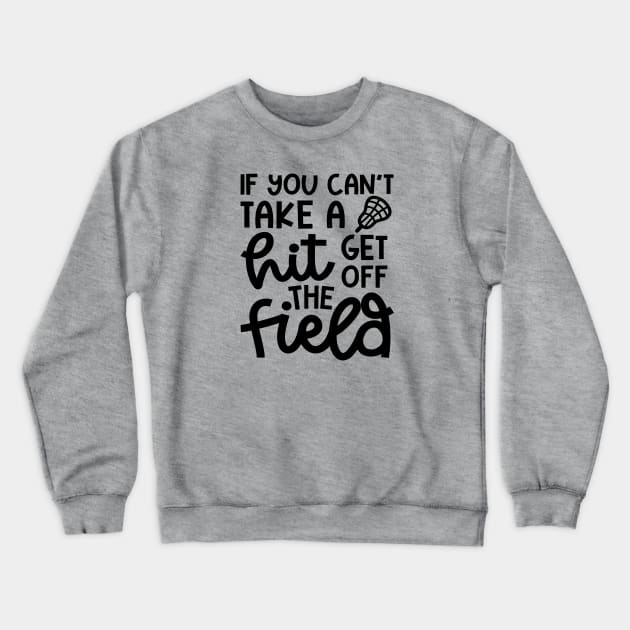 If You Can’t Take A Hit Get Off The Field Lacrosse Funny Crewneck Sweatshirt by GlimmerDesigns